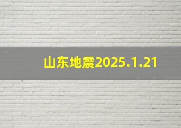 山东地震2025.1.21