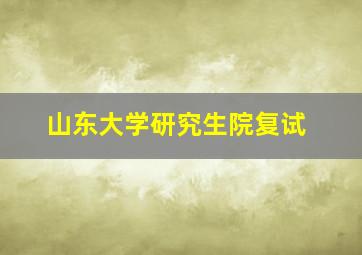 山东大学研究生院复试