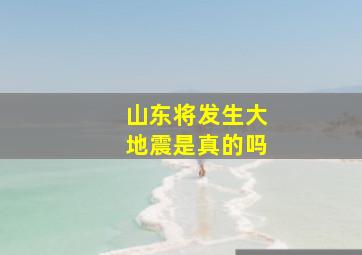 山东将发生大地震是真的吗