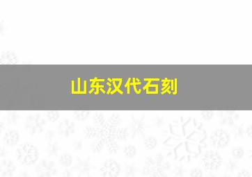 山东汉代石刻