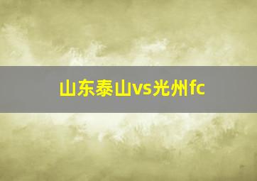 山东泰山vs光州fc