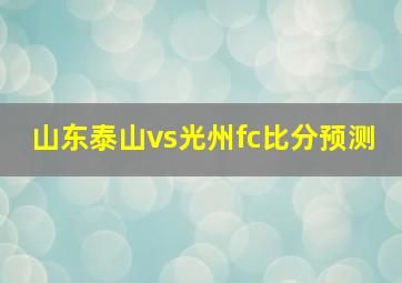 山东泰山vs光州fc比分预测