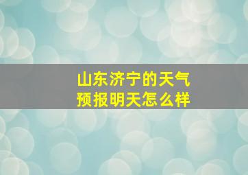 山东济宁的天气预报明天怎么样