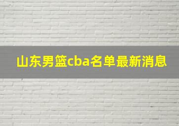 山东男篮cba名单最新消息