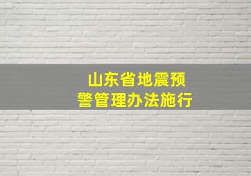 山东省地震预警管理办法施行