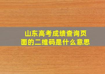 山东高考成绩查询页面的二维码是什么意思