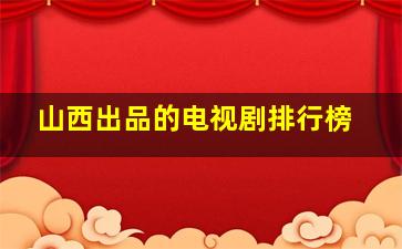 山西出品的电视剧排行榜