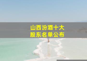 山西汾酒十大股东名单公布