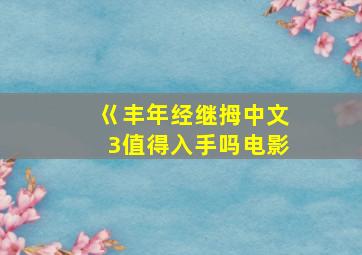 巜丰年经继拇中文3值得入手吗电影