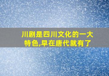 川剧是四川文化的一大特色,早在唐代就有了