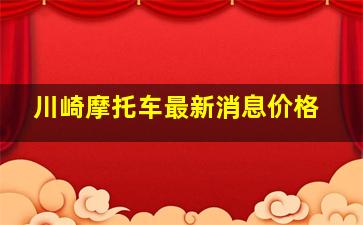 川崎摩托车最新消息价格