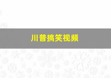 川普搞笑视频