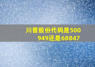 川普股份代码是500949还是68847