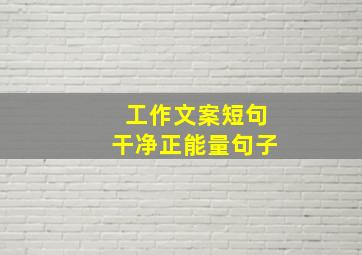 工作文案短句干净正能量句子