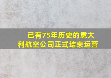 已有75年历史的意大利航空公司正式结束运营