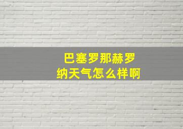 巴塞罗那赫罗纳天气怎么样啊