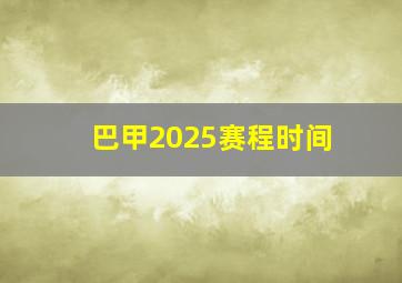 巴甲2025赛程时间