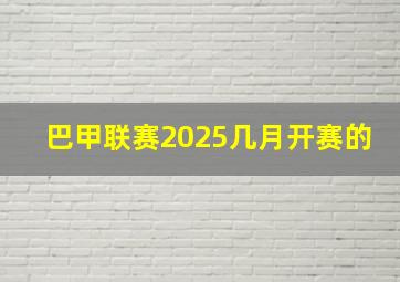 巴甲联赛2025几月开赛的