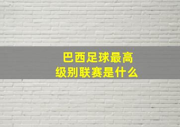 巴西足球最高级别联赛是什么