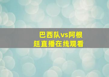 巴西队vs阿根廷直播在线观看