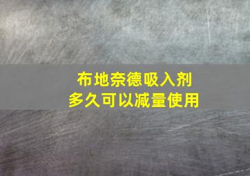 布地奈德吸入剂多久可以减量使用