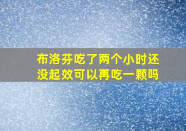 布洛芬吃了两个小时还没起效可以再吃一颗吗