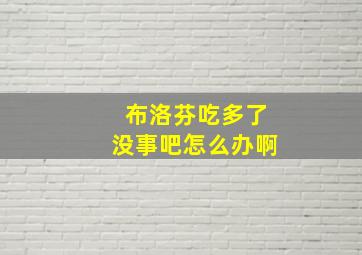 布洛芬吃多了没事吧怎么办啊