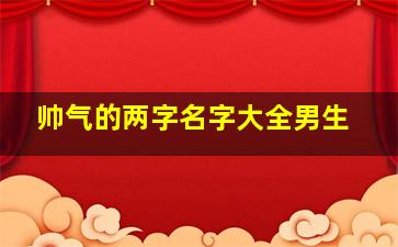 帅气的两字名字大全男生