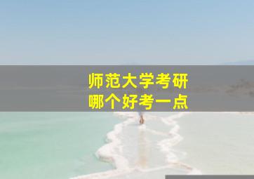 师范大学考研哪个好考一点