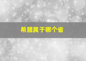 希腊属于哪个省