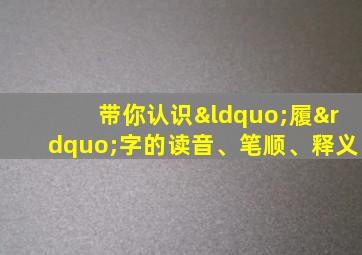 带你认识“履”字的读音、笔顺、释义