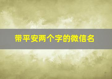 带平安两个字的微信名