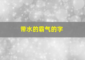 带水的霸气的字