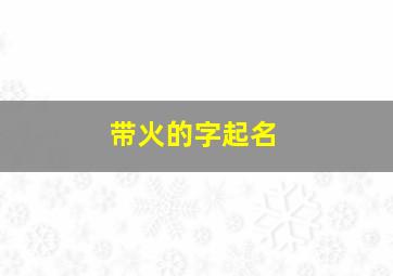 带火的字起名