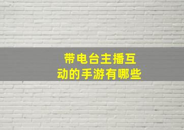 带电台主播互动的手游有哪些