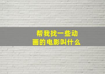 帮我找一些动画的电影叫什么