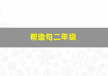 帮造句二年级