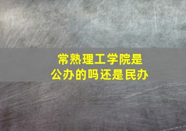 常熟理工学院是公办的吗还是民办