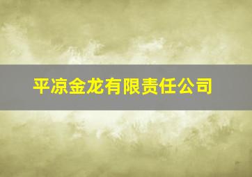 平凉金龙有限责任公司