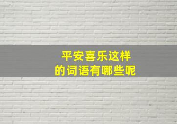 平安喜乐这样的词语有哪些呢