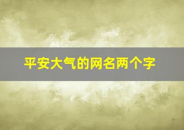 平安大气的网名两个字