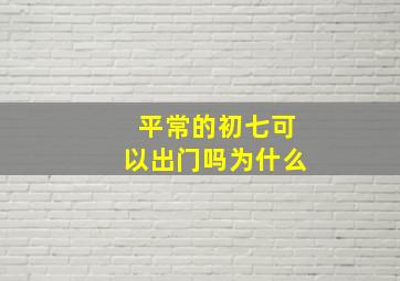 平常的初七可以出门吗为什么