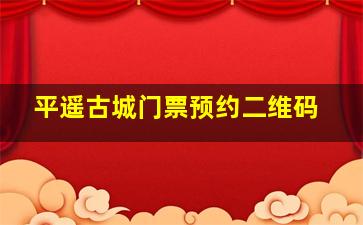 平遥古城门票预约二维码