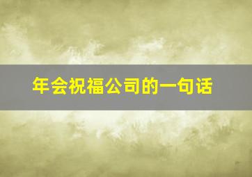 年会祝福公司的一句话