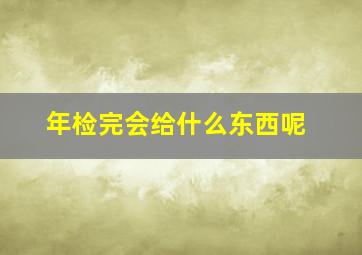 年检完会给什么东西呢