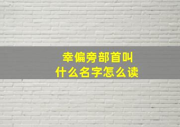 幸偏旁部首叫什么名字怎么读