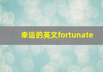 幸运的英文fortunate