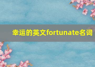 幸运的英文fortunate名词