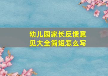 幼儿园家长反馈意见大全简短怎么写