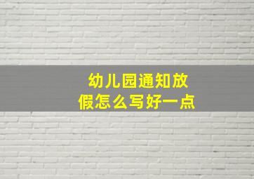 幼儿园通知放假怎么写好一点